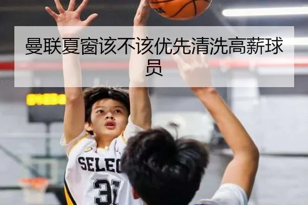 曼联夏窗该不该优先清洗高薪球员